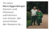 70 Jahre  Hans Eggenberger Szenen und Moment-aufnahmen von einem, der sonst hinter der Kamera ist…