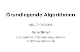 Grundlegende Algorithmen WS 2005/2006 Jens Ernst Lehrstuhl für Effiziente Algorithmen