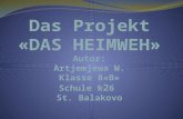 Das Projekt « DAS HEIMWEH » Autor : Art j emjewa W. Klasse 8 « B » Schule  № 2 6  St.  Balakovo