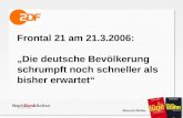 Frontal 21 am 21.3.2006: „Die deutsche Bevölkerung schrumpft noch schneller als bisher erwartet“
