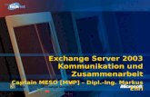Exchange Server 2003 Kommunikation und Zusammenarbeit Captain MESO [MVP] – Dipl.-Ing. Markus Ehrl