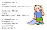 Ich heisse Moritz Hallo! Wie heisst du?  Wie heisst du? Ich heisse Moritz Hallo!