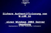 Walter Langmann Sichere Authentifizierung von W-LAN in einer Windows 2003 Server Umgebung 5AIH Diplomarbeit im Fach Technische Informatik.