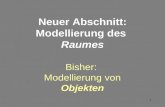 1 Neuer Abschnitt: Modellierung des Raumes Bisher: Modellierung von Objekten.