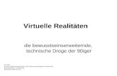 Virtuelle Realitäten die bewusstseinserweiternde, technische Droge der 90iger SS 2005 Seminar: Medienunterstützung in der klinisch-psychologischen Intervention.