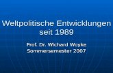 Weltpolitische Entwicklungen seit 1989 Prof. Dr. Wichard Woyke Sommersemester 2007.