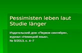 Pessimisten leben laut Studie länger Издательский дом «Первое сентября», журнал «Немецкий язык», № 5/2013, с. 4–7.
