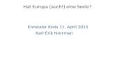 Hat Europa (auch!) eine Seele? Ennstaler Kreis 11. April 2015 Karl-Erik Norrman.
