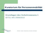 Dorner, Frank, Hausmann, Konrad, Schwara Kuratorium für Personenmobilität Grundlagen des Verkehrswesens 1 BITS1 WS 2009/2010.