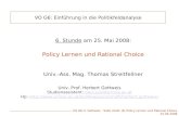 VO G6 H. Gottweis - SoSe 2oo8: (6) Policy Lernen und Rational Choice 15.05.2008 VO G6: Einführung in die Politikfeldanalyse 6. Stunde am 25. Mai 2008: