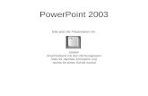 PowerPoint 2003 bitte jetzt die Präsentation mit starten Anschließend mit den Richtungstaten links für nächste Animation und rechts für einen Schritt zurück.