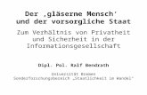 Der ‚gläserne Mensch‘ und der vorsorgliche Staat Zum Verhältnis von Privatheit und Sicherheit in der Informationsgesellschaft Dipl. Pol. Ralf Bendrath.
