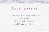Sortiernetzwerke1 Seminar über Algorithmen SS 2005 von Arash Sarkohi und Christian Bunse.