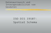 Datenaustausch und Interoperabililtät von Geodaten ISO DIS 19107: Spatial Schema