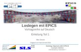 Getting Started with EPICS Lecture Series Introductory Session I Loslegen mit EPICS Vortragsreihe auf Deutsch Einleitung Teil 1 Elke Zimoch Original von.
