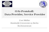 OAi-Protokoll: Data Provider, Service Provider Uwe Müller Humboldt-Universität zu Berlin Rechenzentrum.