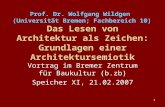 1 Das Lesen von Architektur als Zeichen: Grundlagen einer Architektursemiotik Vortrag im Bremer Zentrum für Baukultur (b.zb) Speicher XI, 21.02.2007 Prof.