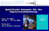 Spezifische Konzepte für die Depressionsbehandlung Kurs 55/2006 30.10. - 31.10.2006 Referent: Hans-Werner Stecker.