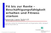 © Fraunhofer IAO, IAT Universität Stuttgart Fit bis zur Rente – Beschäftigungsfähigkeit erhalten und Fitness stärken Bildungskonferenz 2005 Susanne Liane.