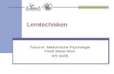 Lerntechniken Tutorium: Medizinische Psychologie Frank Weiss-Motz WS 04/05.