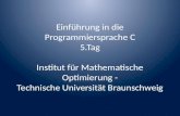 Einführung in die Programmiersprache C 5.Tag Institut für Mathematische Optimierung - Technische Universität Braunschweig.