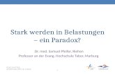 1 Stark werden in Belastungen – ein Paradox? Dr. med. Samuel Pfeifer, Riehen Professor an der Evang. Hochschule Tabor, Marburg.