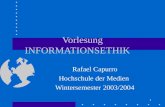 1 Vorlesung INFORMATIONSETHIK Rafael Capurro Hochschule der Medien Wintersemester 2003/2004.
