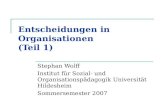 Entscheidungen in Organisationen (Teil 1) Stephan Wolff Institut für Sozial- und Organisationspädagogik Universität Hildesheim Sommersemester 2007.