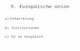 9. Europäische Union a)Entwicklung b) Institutionen c) EU im Vergleich.