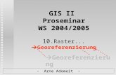 GIS II Proseminar WS 2004/2005 GIS II Proseminar WS 2004/2005 10. Raster...  Georeferenzierung - Arne Adomeit -  Georeferenzierung.