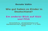 Renate Valtin Wie gut haben es Kinder in Deutschland? Ein anderer Blick auf IGLU und PISA Veranstaltung „Analphabetismus und Alphabetisierung in Deutschland“,