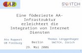 1 Eine föderierte AA-Infrastruktur erleichtert die Integration von Internet Diensten Ato Ruppert UB Freiburg Berlin 29. Mai 2006 Thomas Lenggenhager SWITCH,