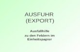 AUSFUHR (EXPORT) Ausfüllhilfe zu den Feldern im Einheitspapier.