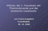 Wärme, der 1. Hauptsatz der Thermodynamik und die kinetische Gastheorie von Fuchs Engelbert Fachdidaktik 30. 10. 2006.