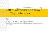 ANTIDEPRESSIVA Thymoleptika Teil I Mag. Dr. Ursula Apolloner Psychotherapeutisches Propädeutikum/Psychopharmakologie April 2006.