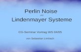 Perlin Noise und Lindenmayer Systeme CG-Seminar Vortrag WS 04/05 von Sebastian Limbach.