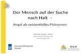 Der Mensch auf der Suche nach Halt – Angst als existentielles Phänomen Alfried Längle, Wien  .