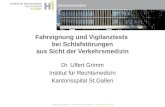 Verkehrsmedizin Dr. Ulfert Grimm Institut für Rechtsmedizin Kantonsspital St.Gallen Fahreignung und Vigilanztests bei Schlafstörungen aus Sicht der Verkehrsmedizin.