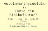 Autoimmunthyreoiditis Iodid ein Risikofaktor? Priv. - Doz. Dr. med. M. Zimny Praxis für Nuklearmedizin, Hanau.