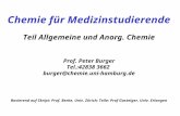 Chemie für Medizinstudierende Teil Allgemeine und Anorg. Chemie Prof. Peter Burger Tel.:42838 3662 burger@chemie.uni-hamburg.de Basierend auf Skript: Prof.