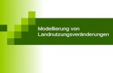 Modellierung von Landnutzungsveränderungen. Inhalt 1 Einführung 2 Ursachen der Landnutzungsveränderung 3 Erfassung und Analyse von Veränderungsprozessen.