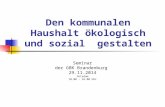 Den kommunalen Haushalt ökologisch und sozial gestalten Seminar der GBK Brandenburg 29.11.2014 Potsdam 10.00 – 16.00 Uhr.
