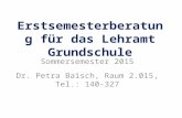 Erstsemesterberatung für das Lehramt Grundschule Sommersemester 2015 Dr. Petra Baisch, Raum 2.015, Tel.: 140-327.