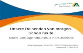 Unsere Reisenden von morgen. Schon heute. Kinder- und Jugendtourismus in Deutschland Jahrestagung der deutschen UNESCO-Welterbestätten Hildesheim, 7. Mai.