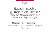 Warum nicht glücklich sein? Über die Möglichkeiten der Positiven Psychologie Markus R. Pawelzik EOS-Klinik für Psychotherapie Münster.