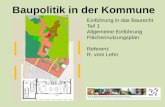 Baupolitik in der Kommune Einführung in das Baurecht Teil 1 Allgemeine Einführung Flächennutzungsplan Referent: R. vom Lehn.