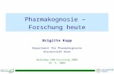 Pharmakognosie – Forschung heute Brigitte Kopp Department f ü r Pharmakognosie Universit ä t Wien Workshop CAM-Forschung 2009 25. 5. 2009.