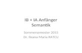 IB + IA Anfänger Semantik Sommersemester 2015 Dr. Ileana-Maria RATCU.