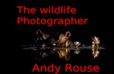 The wildlife Photographer Andy Rouse Andy Rouse ist ein Naturfotograf, der auf der ganzen Welt bekannt ist. Eine einzigartige charismatische Figur, die