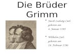 Die Brüder Grimm Jacob Ludwig Carl: geboren am 4. Januar 1785 Wilhelm Carl: geboren am 24. Februar 1786.